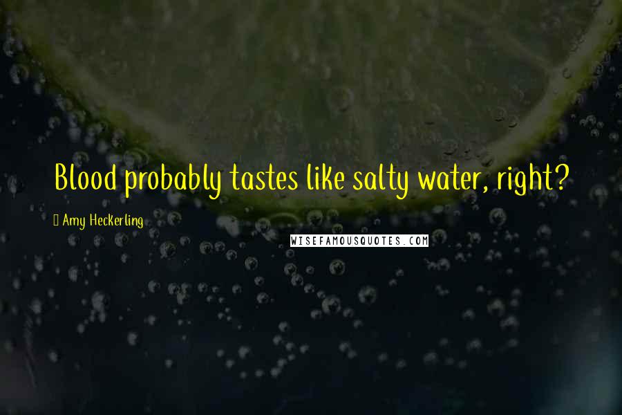 Amy Heckerling Quotes: Blood probably tastes like salty water, right?