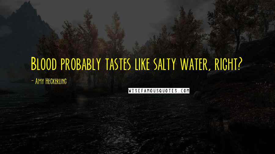 Amy Heckerling Quotes: Blood probably tastes like salty water, right?