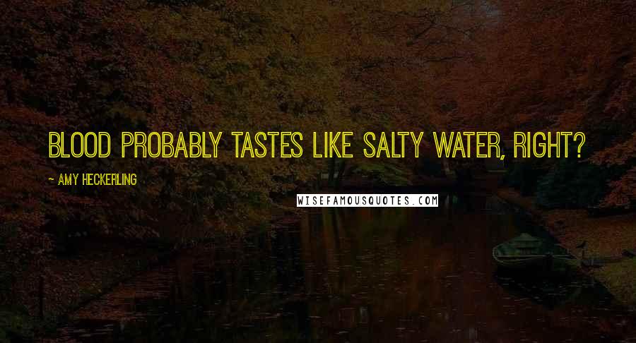 Amy Heckerling Quotes: Blood probably tastes like salty water, right?