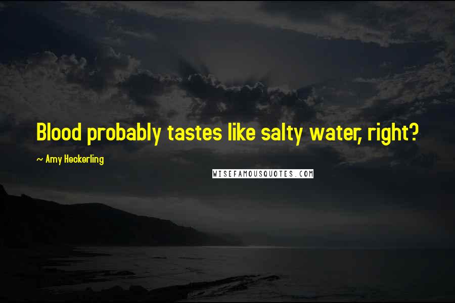 Amy Heckerling Quotes: Blood probably tastes like salty water, right?