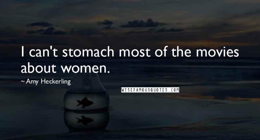 Amy Heckerling Quotes: I can't stomach most of the movies about women.