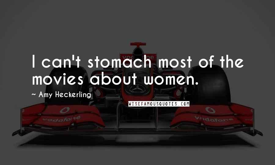Amy Heckerling Quotes: I can't stomach most of the movies about women.