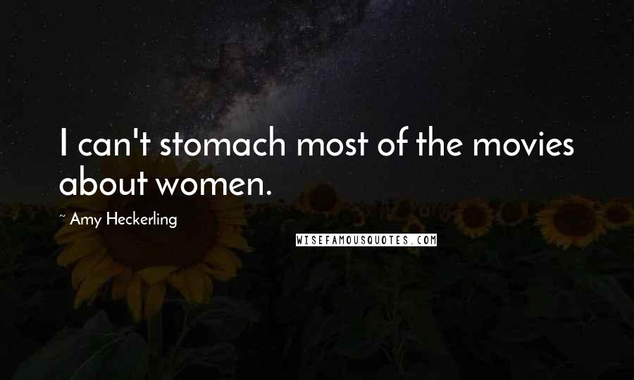 Amy Heckerling Quotes: I can't stomach most of the movies about women.