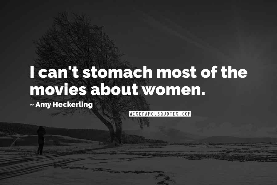 Amy Heckerling Quotes: I can't stomach most of the movies about women.