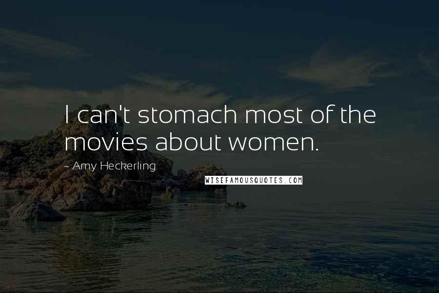 Amy Heckerling Quotes: I can't stomach most of the movies about women.