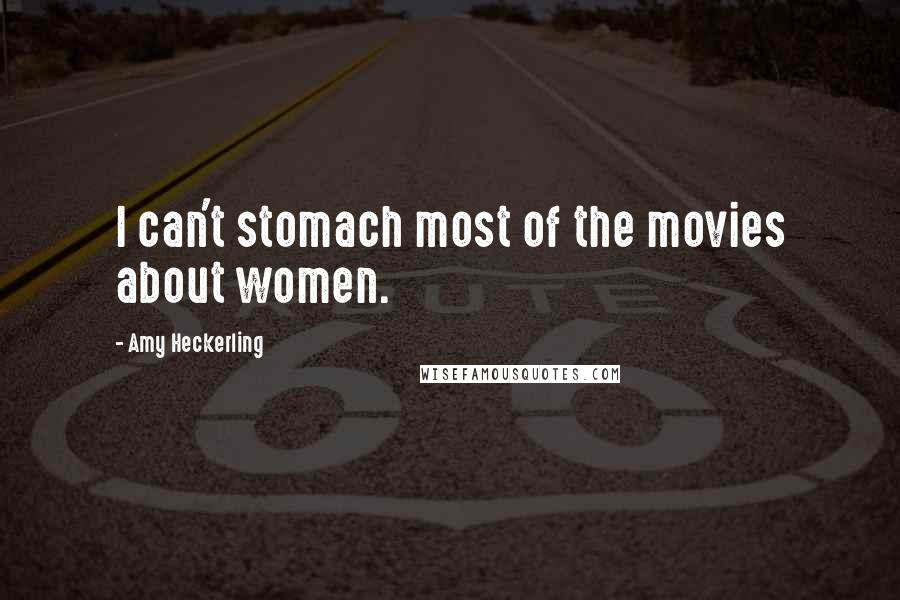 Amy Heckerling Quotes: I can't stomach most of the movies about women.