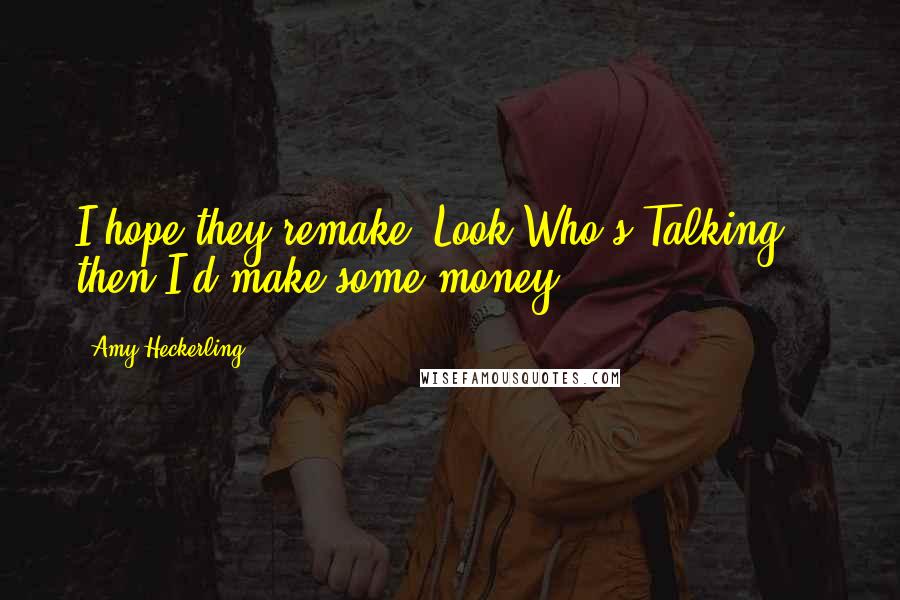 Amy Heckerling Quotes: I hope they remake 'Look Who's Talking' - then I'd make some money!