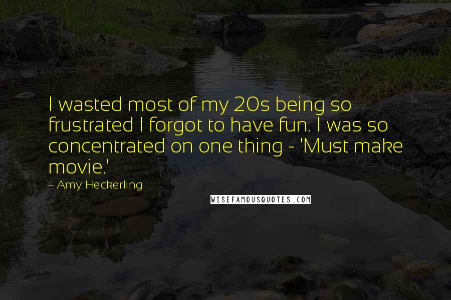Amy Heckerling Quotes: I wasted most of my 20s being so frustrated I forgot to have fun. I was so concentrated on one thing - 'Must make movie.'