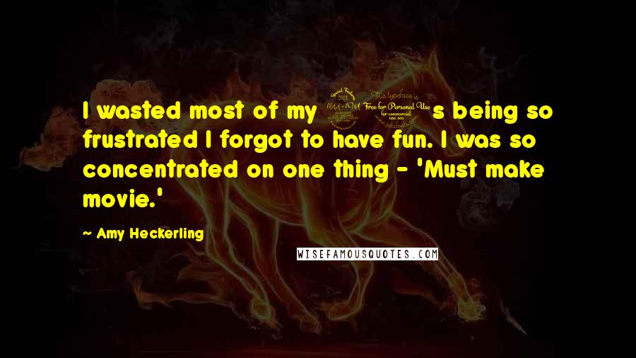 Amy Heckerling Quotes: I wasted most of my 20s being so frustrated I forgot to have fun. I was so concentrated on one thing - 'Must make movie.'