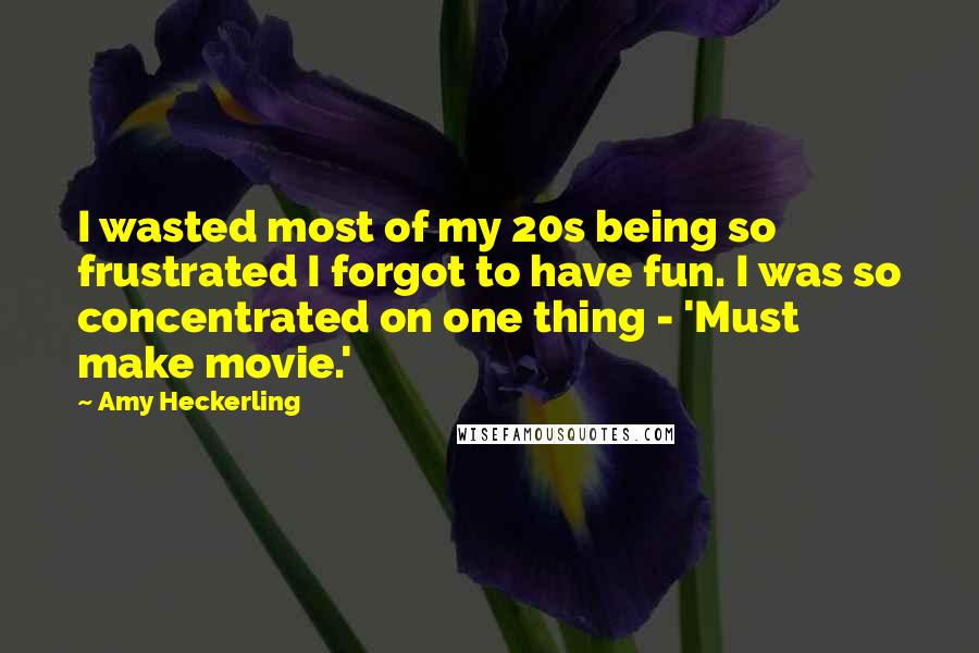 Amy Heckerling Quotes: I wasted most of my 20s being so frustrated I forgot to have fun. I was so concentrated on one thing - 'Must make movie.'
