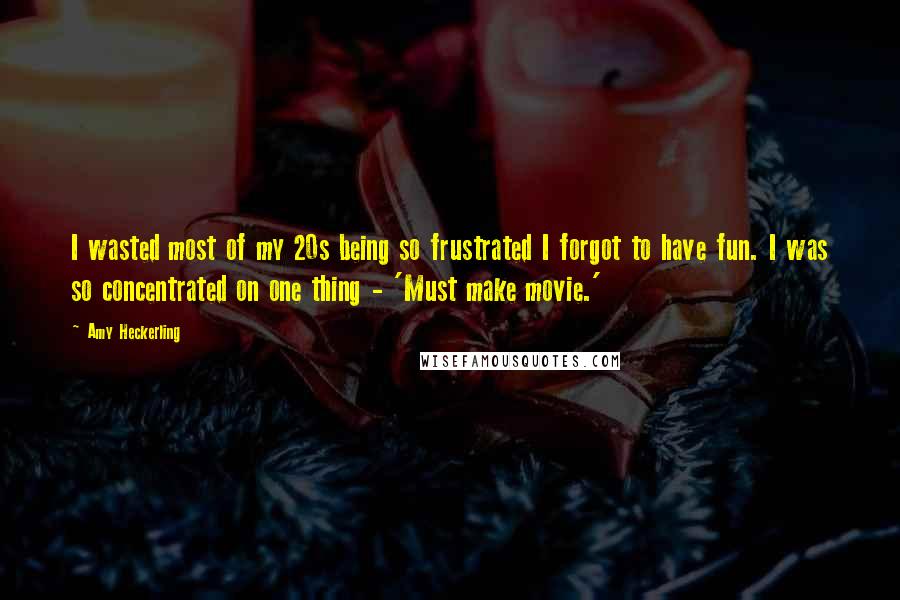 Amy Heckerling Quotes: I wasted most of my 20s being so frustrated I forgot to have fun. I was so concentrated on one thing - 'Must make movie.'