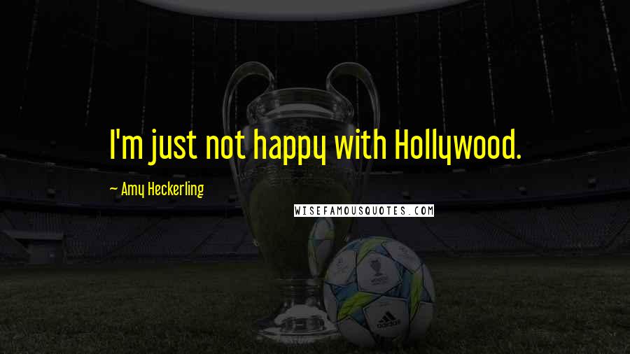 Amy Heckerling Quotes: I'm just not happy with Hollywood.