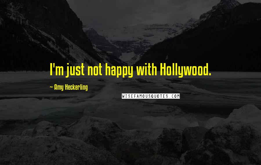Amy Heckerling Quotes: I'm just not happy with Hollywood.