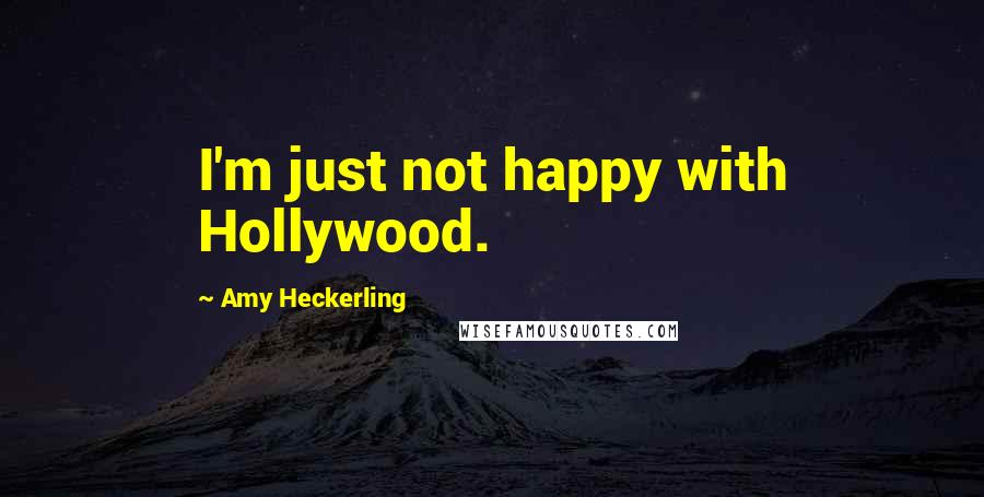 Amy Heckerling Quotes: I'm just not happy with Hollywood.