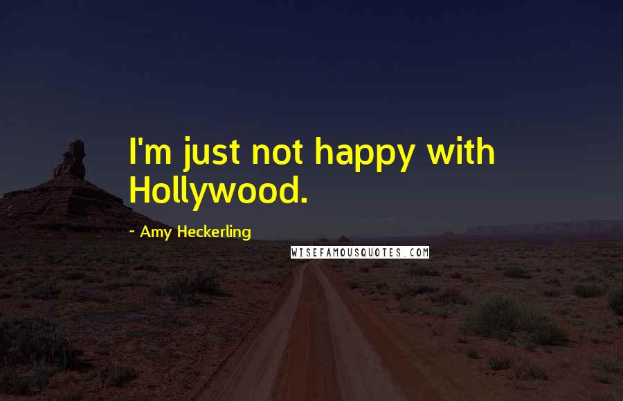 Amy Heckerling Quotes: I'm just not happy with Hollywood.