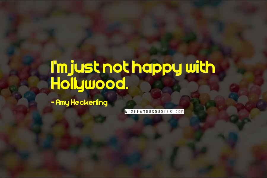 Amy Heckerling Quotes: I'm just not happy with Hollywood.