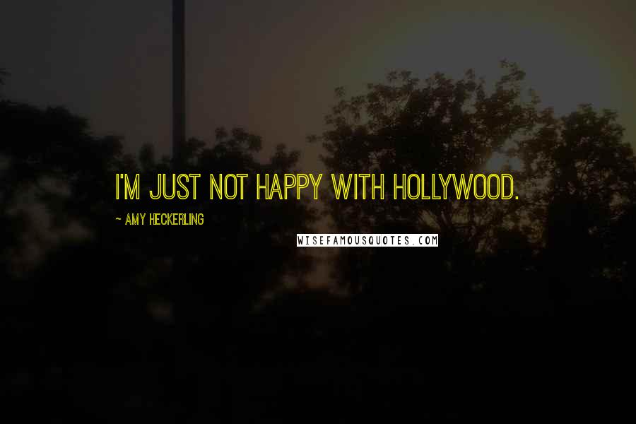 Amy Heckerling Quotes: I'm just not happy with Hollywood.