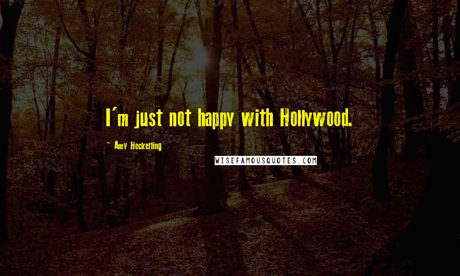 Amy Heckerling Quotes: I'm just not happy with Hollywood.