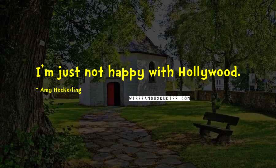 Amy Heckerling Quotes: I'm just not happy with Hollywood.