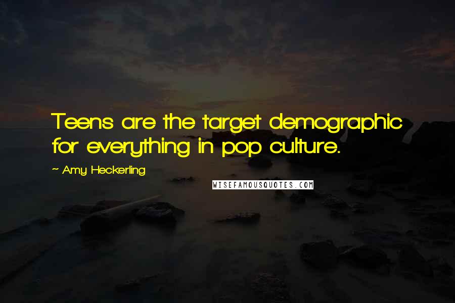 Amy Heckerling Quotes: Teens are the target demographic for everything in pop culture.
