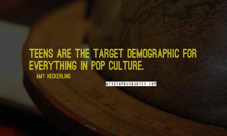Amy Heckerling Quotes: Teens are the target demographic for everything in pop culture.