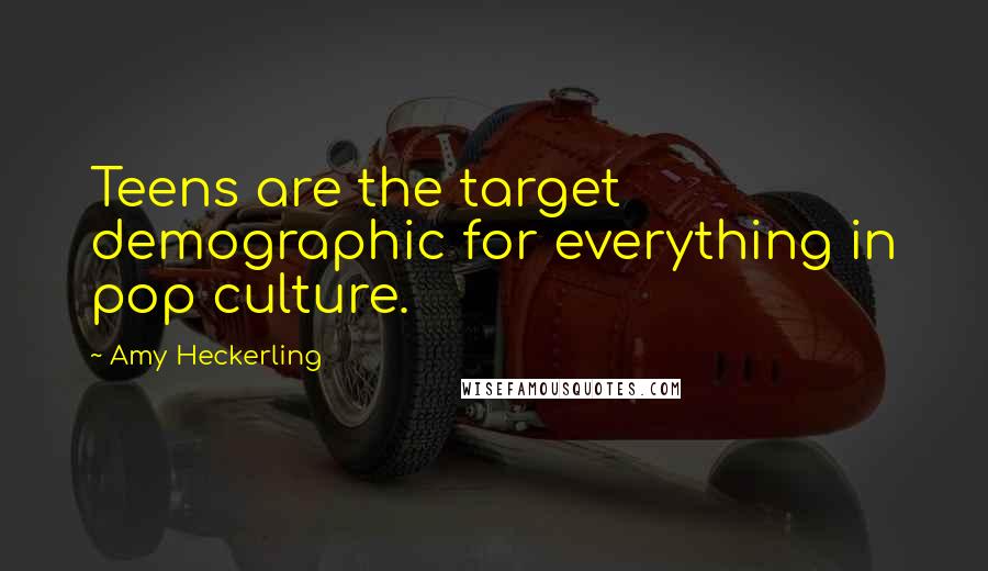 Amy Heckerling Quotes: Teens are the target demographic for everything in pop culture.