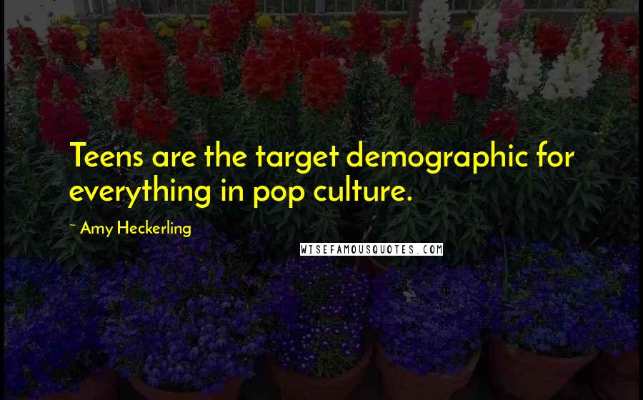 Amy Heckerling Quotes: Teens are the target demographic for everything in pop culture.