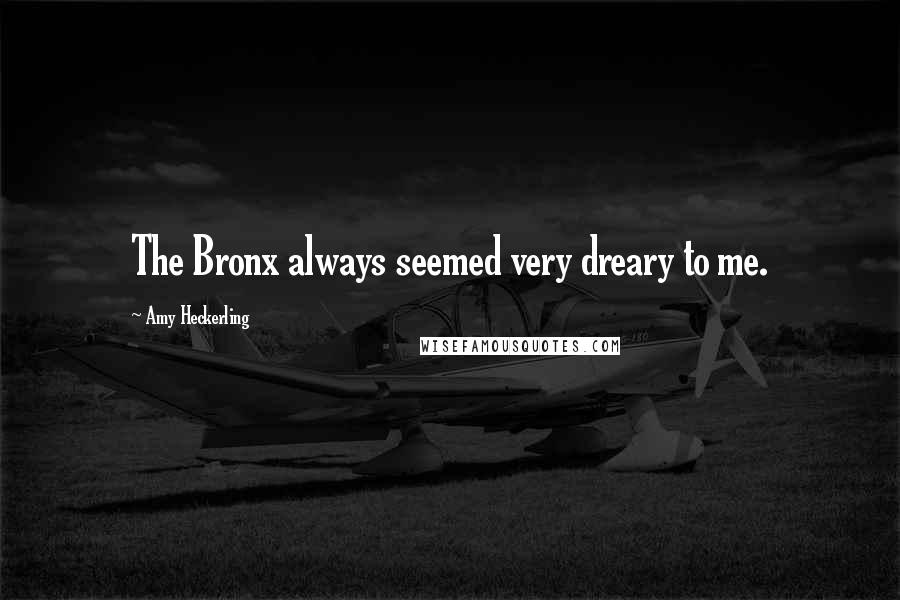 Amy Heckerling Quotes: The Bronx always seemed very dreary to me.