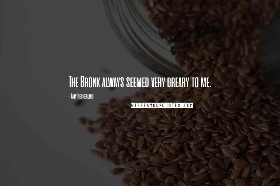 Amy Heckerling Quotes: The Bronx always seemed very dreary to me.