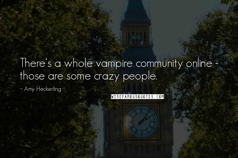 Amy Heckerling Quotes: There's a whole vampire community online - those are some crazy people.