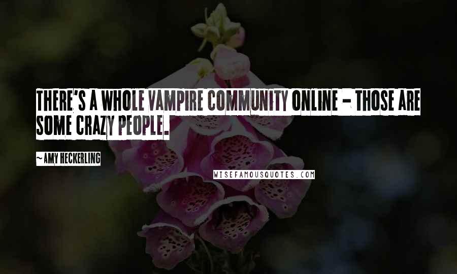 Amy Heckerling Quotes: There's a whole vampire community online - those are some crazy people.