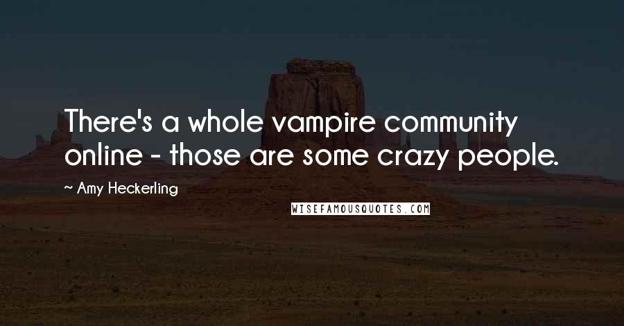 Amy Heckerling Quotes: There's a whole vampire community online - those are some crazy people.