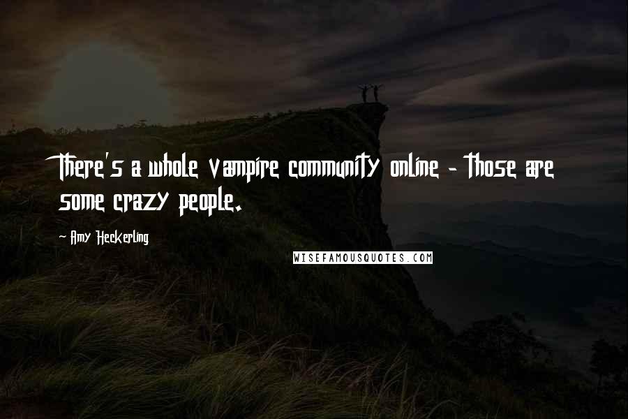 Amy Heckerling Quotes: There's a whole vampire community online - those are some crazy people.