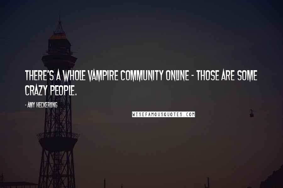 Amy Heckerling Quotes: There's a whole vampire community online - those are some crazy people.