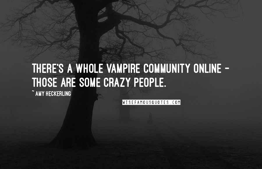 Amy Heckerling Quotes: There's a whole vampire community online - those are some crazy people.