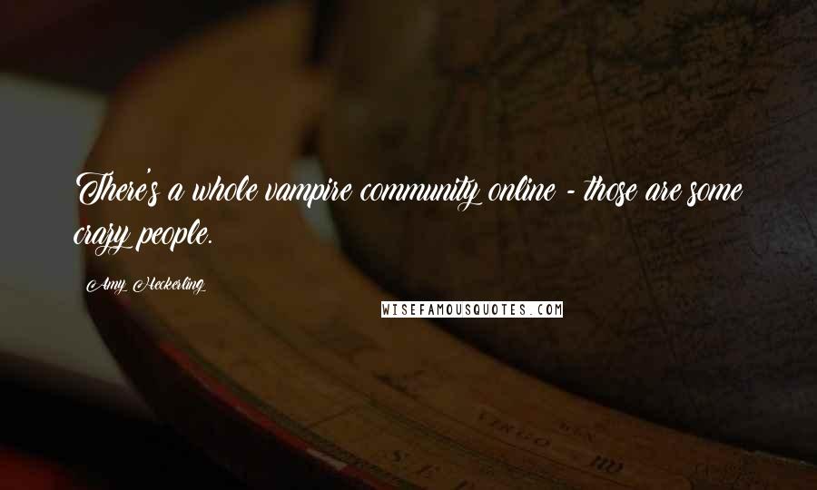 Amy Heckerling Quotes: There's a whole vampire community online - those are some crazy people.