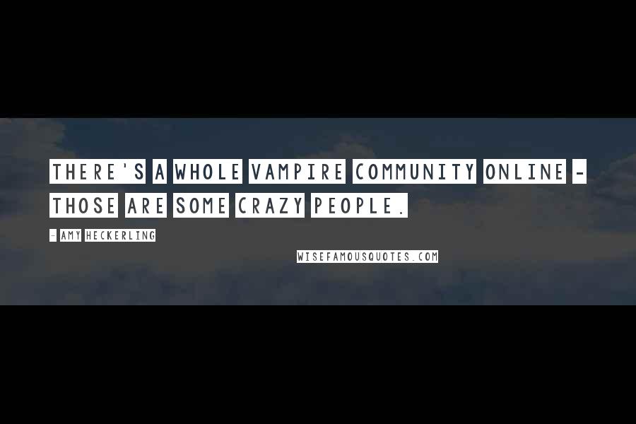 Amy Heckerling Quotes: There's a whole vampire community online - those are some crazy people.