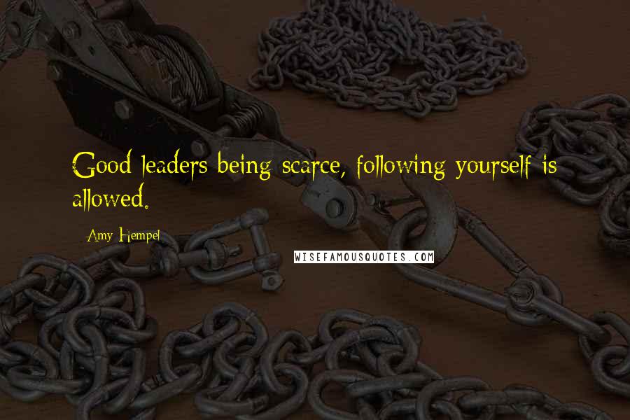 Amy Hempel Quotes: Good leaders being scarce, following yourself is allowed.