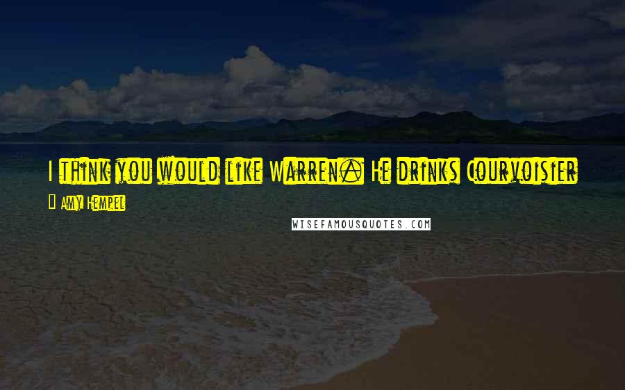 Amy Hempel Quotes: I think you would like Warren. He drinks Courvoisier in a Coke can, and has a laugh like you'd find in a cartoon bubble.