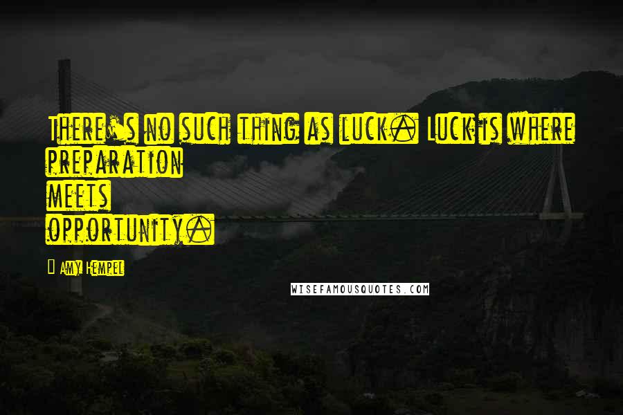 Amy Hempel Quotes: There's no such thing as luck. Luck is where preparation meets opportunity.