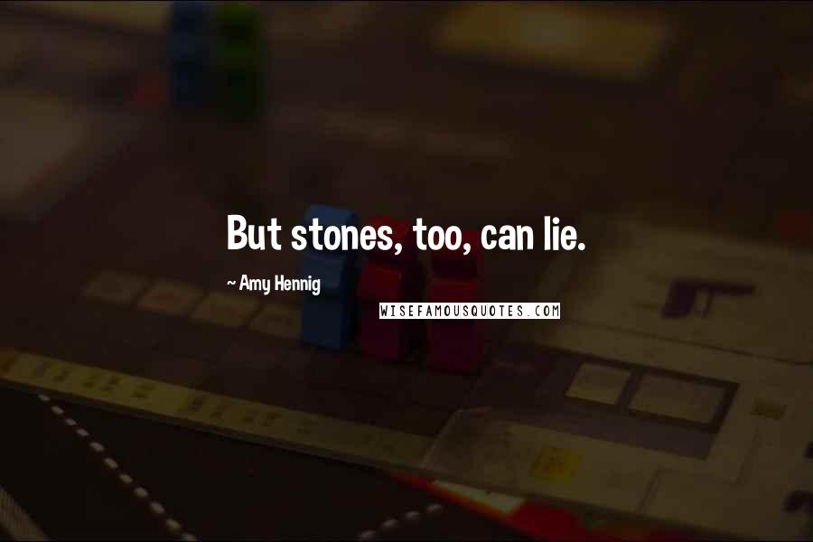 Amy Hennig Quotes: But stones, too, can lie.