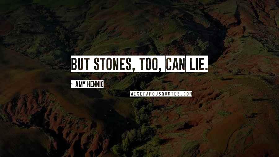 Amy Hennig Quotes: But stones, too, can lie.