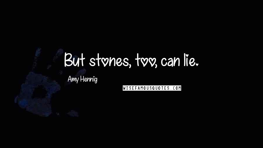 Amy Hennig Quotes: But stones, too, can lie.