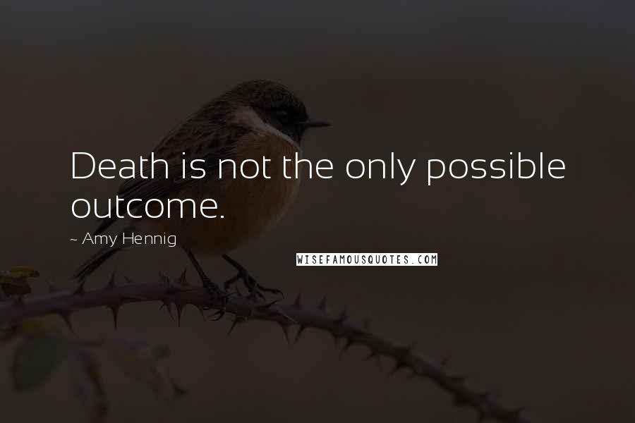 Amy Hennig Quotes: Death is not the only possible outcome.