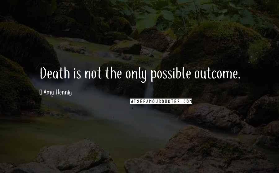 Amy Hennig Quotes: Death is not the only possible outcome.