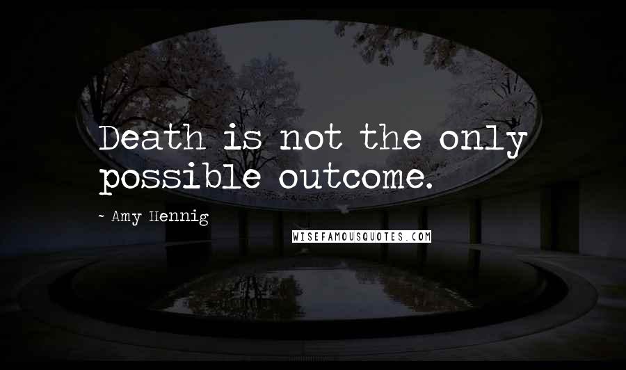 Amy Hennig Quotes: Death is not the only possible outcome.