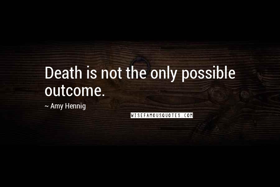 Amy Hennig Quotes: Death is not the only possible outcome.