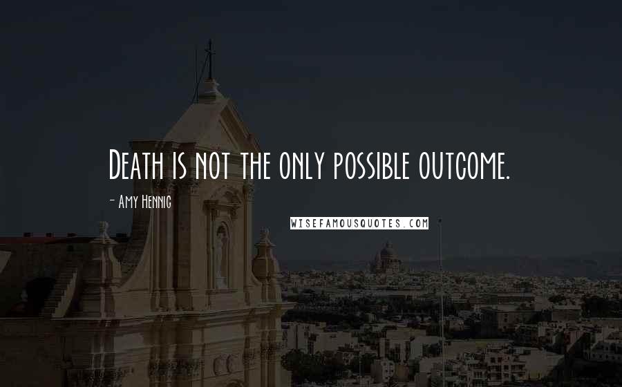 Amy Hennig Quotes: Death is not the only possible outcome.