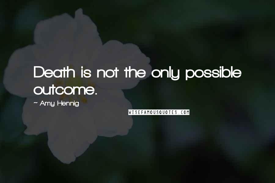 Amy Hennig Quotes: Death is not the only possible outcome.