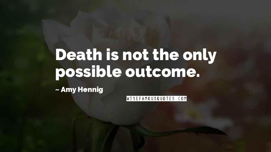 Amy Hennig Quotes: Death is not the only possible outcome.